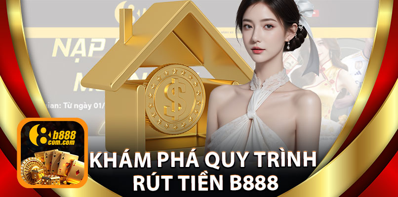 Khám Phá Quy Trình Rút Tiền B888