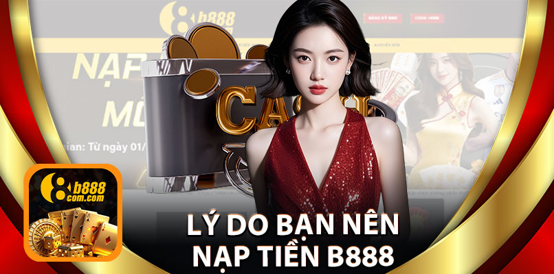 Lý Do Bạn Nên Nạp Tiền B888