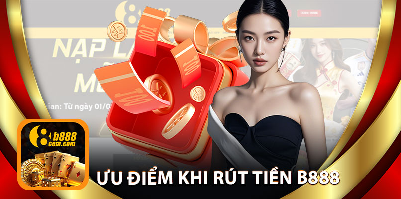 Ưu Điểm Khi Rút Tiền B888