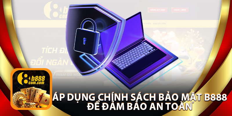 Áp Dụng Chính Sách Bảo Mật B888 Để Đảm Bảo An Toàn