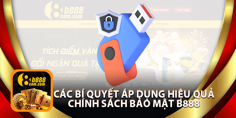 Các Bí Quyết Áp Dụng Hiệu Qua Chính Sách Bảo Mật B888