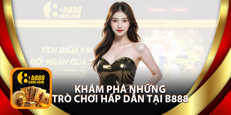 Khám Phá Những Trò Chơi Hấp Dẫn Tại B888