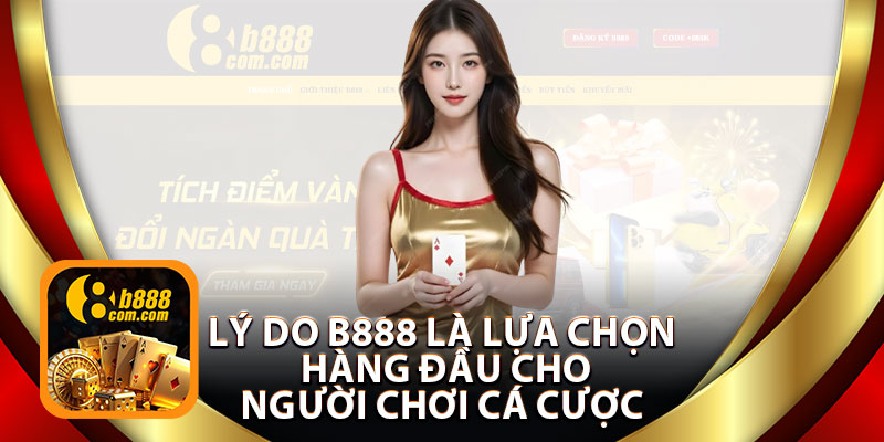 Lý Do B888 Là Lựa Chọn Hàng Đầu Cho Người Chơi Cá Cược