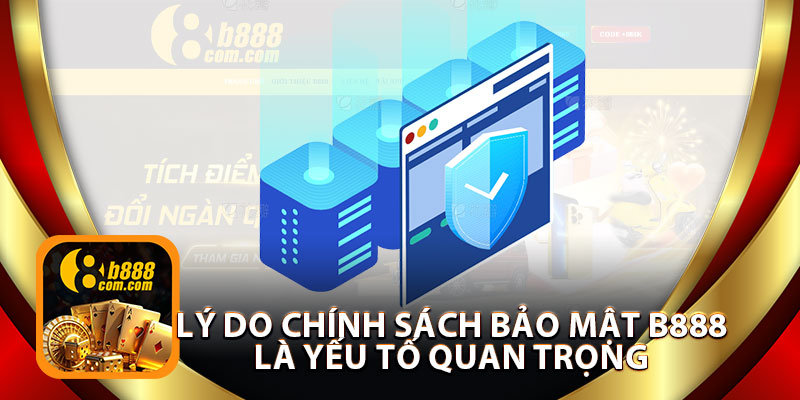 Lý Do Chính Sách Bảo Mật B888 Là Yếu Tố Quan Trọng