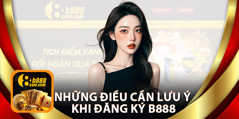 Những Điều Cần Lưu Ý Khi Đăng Ký B888